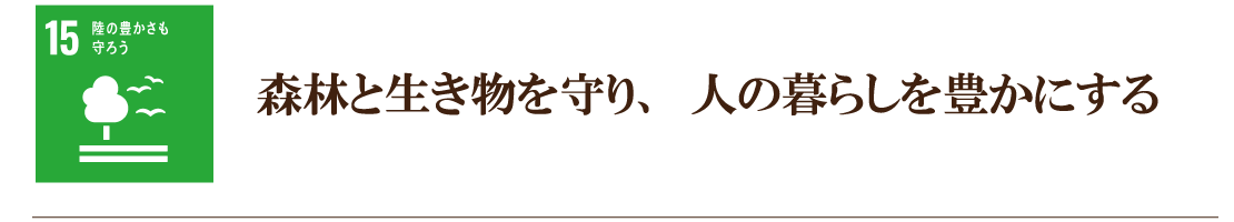 森林と生き物を守り、人の暮らしを豊かにする